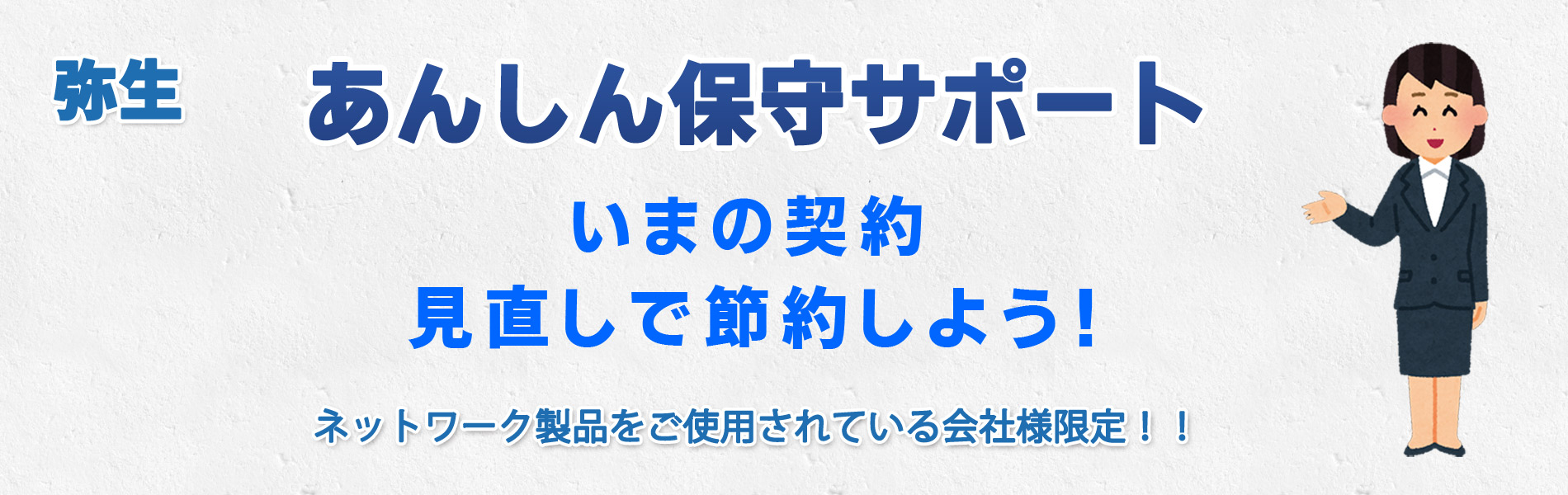 弥生ネットワーク製品をお使いの方限定 あんしん保守サポートの見直ししませんか